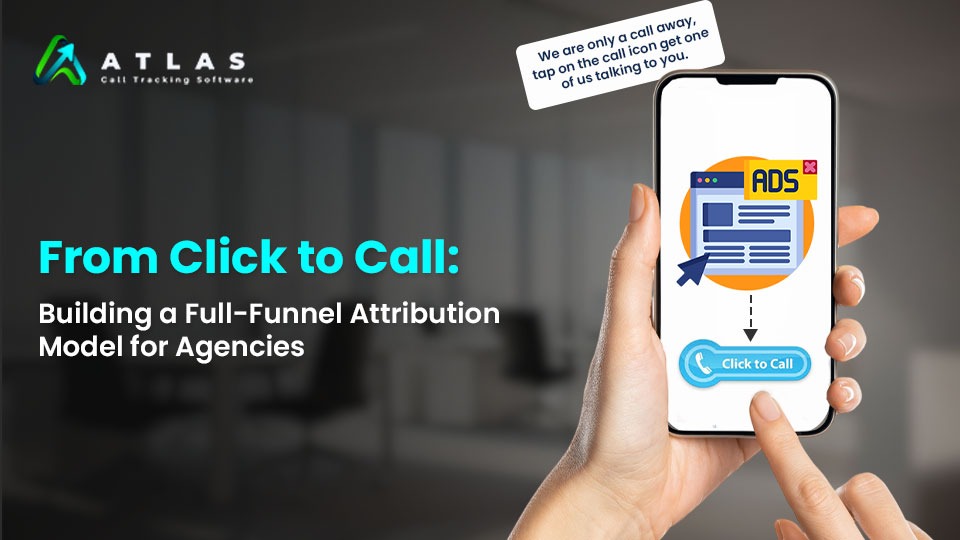 From Click to Call: Building a Full-Funnel Attribution Model for Agencies